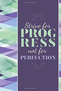 Strive For Progress Not Perfection