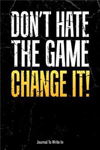 Journal to Write in - Don't Hate the Game Change It!