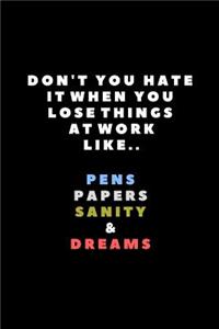 Don't You Hate It When You Lose Things at Work Like.. Pens Papers Sanity & Dreams