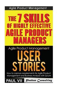 Agile Product Management: User Stories: How to Capture, and Manage Requirements for Agile Product Management and Business Analysis with Scrum & the 7 Skills of Highly Effective Agile Product Managers