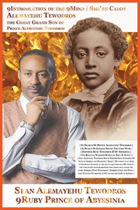 9introduction of Prince Sean Alemayehu Tewodros Giorgis Da 9mind Architect Spiritual Soul Great Grand Son of Prince Alemayehu 4th Great Grand Son of President Giorgis Washataw: Prince President 9ruby Prince Intergalactic Ambassador 2nd Great Grandson of Emperor King Tewodros II of Abyssinia
