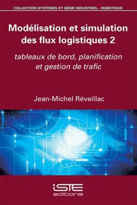 Modelisation et simulation des flux logistiques 2: Tableaux de bord, planification et gestion de trafic