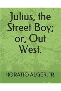 Julius, the Street Boy; Or, Out West.