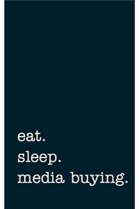 Eat. Sleep. Media Buying. - Lined Notebook