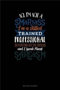 No I'm Not a Smartass I'm a Skilled Trained Professional in Pointing Out the Obvious and I Speak Fluent Sarcasm