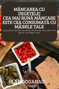 Mâncarea Cu Degetele! Cea Mai BunA Mâncare Este Cea ConsumatA Cu Mâinile Tale