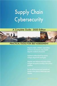 Supply Chain Cybersecurity A Complete Guide - 2020 Edition