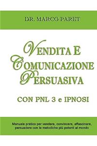 VENDITA E COMUNICAZIONE PERSUASIVA CON PNL 3 e IPNOSI - Corso per Vendere, Convincere, Affascinare, Sedurre, Persuadere - Programmazione Neurolinguistica 3 e Tecniche di Vendita Ipnotica