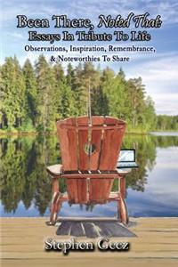 Been There, Noted That: Essays in Tribute to Life: Observations, Inspiration, Remembrance, & Noteworthies to Share