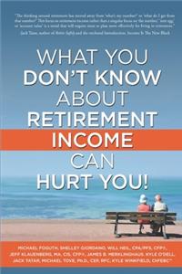What You Don't Know About Retirement Income Can Hurt You!