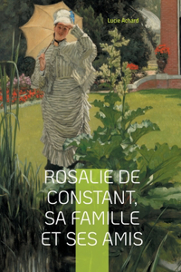 Rosalie de Constant, sa famille et ses amis Lucie Achard