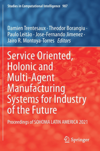 Service Oriented, Holonic and Multi-Agent Manufacturing Systems for Industry of the Future