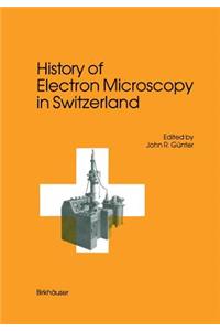 History of Electron Microscopy in Switzerland