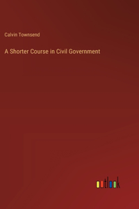 A Shorter Course in Civil Government