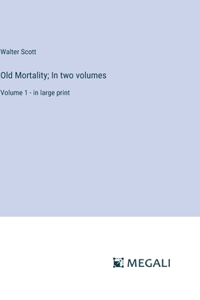 Old Mortality; In two volumes