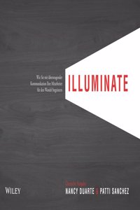 Illuminate - Wie Sie mit uberzeugender Kommunikation Ihre Mitarbeite Ihre Mitarbeiter fur den Wandel begeistern