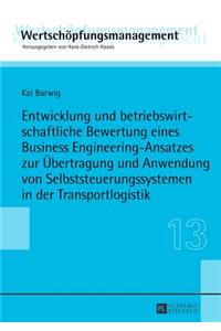 Entwicklung Und Betriebswirtschaftliche Bewertung Eines Business Engineering-Ansatzes Zur Uebertragung Und Anwendung Von Selbststeuerungssystemen in Der Transportlogistik