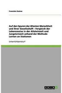 Auf den Spuren der ältesten Menschheit und ihrer Gesellschaft - Vergleich der Lebensweise in der Altsteinzeit und Jungsteinzeit anhand der Methode Lernen an Stationen