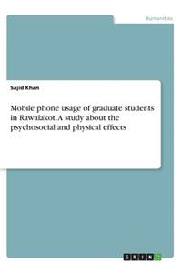 Mobile phone usage of graduate students in Rawalakot. A study about the psychosocial and physical effects