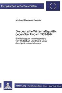 Die Deutsche Wirtschaftspolitik Gegenueber Ungarn 1933-1944