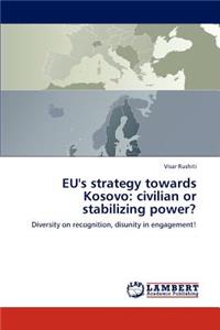 EU's strategy towards Kosovo: civilian or stabilizing power?