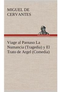 Viage al Parnaso La Numancia (Tragedia) y El Trato de Argel (Comedia)