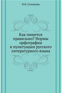 Kak Pishetsya Pravil'no? Normy Orfografii I Punktuatsii Russkogo Literaturnogo Yazyka