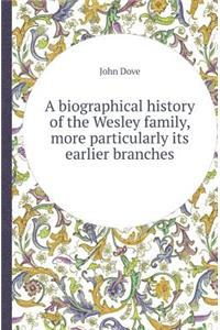 A Biographical History of the Wesley Family, More Particularly Its Earlier Branches