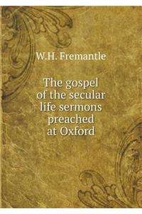 The gospel of the secular life sermons preached at Oxford
