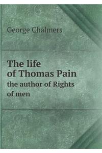 The Life of Thomas Pain the Author of Rights of Men