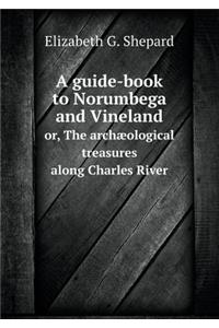 A Guide-Book to Norumbega and Vineland Or, the Archæological Treasures Along Charles River