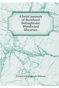 A Brief Memoir of Bernhard Bolingbroke Woodward Librarian