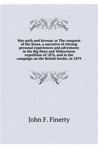 War-Path and Bivouac or the Conquest of the Sioux, a Narrative of Stirring Personal Experiences and Adventures in the Big Horn and Yellowstone Expedition of 1876, and in the Campaign on the British Border, in 1879