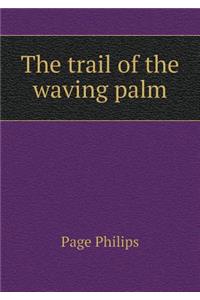 The trail of the waving palm