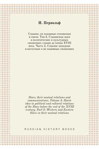 Slavs, their mutual relations and communications. Volume 3. Slavic idea in political and cultural relations of the Slavs before the end of the XVIII century. Part 2