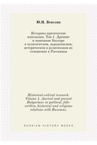 Historical-critical research. Volume 1. Ancient and present Bulgarians in political, folk-written, historical and religious relations with Russians.