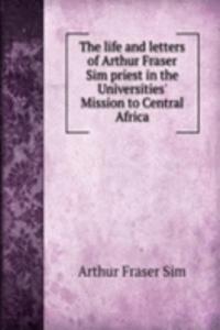 life and letters of Arthur Fraser Sim priest in the Universities' Mission to Central Africa