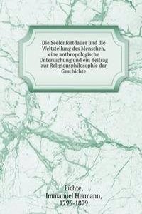 Die Seelenfortdauer und die Weltstellung des Menschen, eine anthropologische Untersuchung und ein Beitrag zur Religionsphilosophie der Geschichte