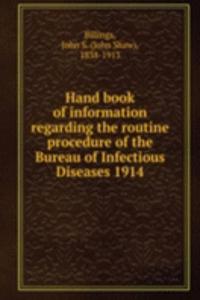 Hand book of information regarding the routine procedure of the Bureau of Infectious Diseases 1914
