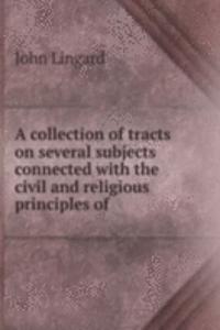 collection of tracts on several subjects connected with the civil and religious principles of .