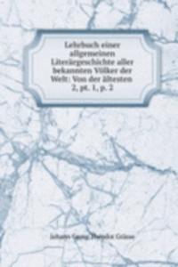 Lehrbuch einer allgemeinen Literargeschichte aller bekannten Volker der Welt: Von der altesten .