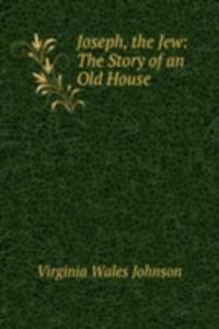 Joseph, the Jew: The Story of an Old House .
