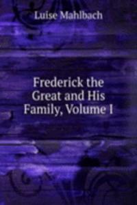 Frederick the Great and His Family, Volume I