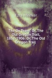 Ox Team; Or, The Old Oregon Trail, 1852-1906: Or, The Old Oregon Trail .