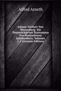 Johann Freiherr Von Wessenberg: Ein Osterreichischer Staatsmann Des Neunzehnten Jahrhunderts, Volumes 1-2 (German Edition)