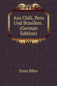 Aus Chili, Peru Und Brasilien . (German Edition)