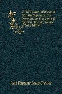 T. Livii Patavini Historiarum Libri Qui Supersunt: Cum Deperditorum Fragmentis Et Epitomis Omnium, Volume 4 (Latin Edition)