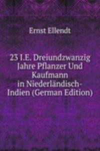 23 I.E. Dreiundzwanzig Jahre Pflanzer Und Kaufmann in Niederlandisch-Indien (German Edition)