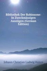 Bibliothek Der Robinsone: In Zweckmassigen Auszugen (German Edition)