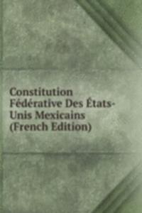 Constitution Federative Des Etats-Unis Mexicains (French Edition)
